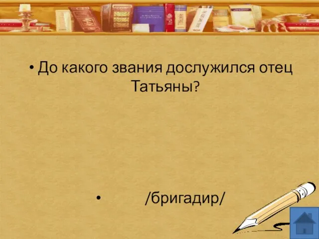 До какого звания дослужился отец Татьяны? /бригадир/