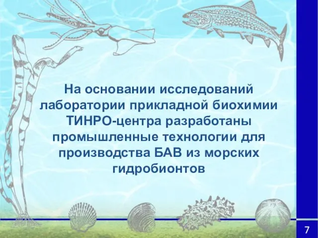 На основании исследований лаборатории прикладной биохимии ТИНРО-центра разработаны промышленные технологии для производства БАВ из морских гидробионтов