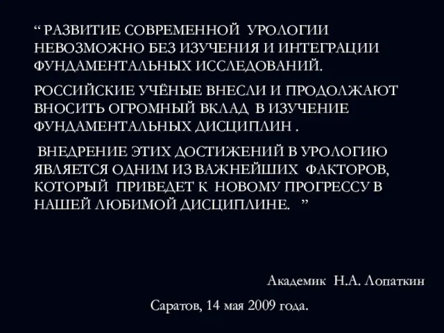 “ РАЗВИТИЕ СОВРЕМЕННОЙ УРОЛОГИИ НЕВОЗМОЖНО БЕЗ ИЗУЧЕНИЯ И ИНТЕГРАЦИИ ФУНДАМЕНТАЛЬНЫХ ИССЛЕДОВАНИЙ. РОССИЙСКИЕ