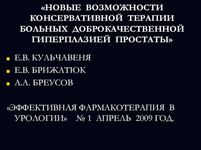 «НОВЫЕ ВОЗМОЖНОСТИ КОНСЕРВАТИВНОЙ ТЕРАПИИ БОЛЬНЫХ ДОБРОКАЧЕСТВЕННОЙ ГИПЕРПЛАЗИЕЙ ПРОСТАТЫ» Е.В. КУЛЬЧАВЕНЯ Е.В. БРИЖАТЮК