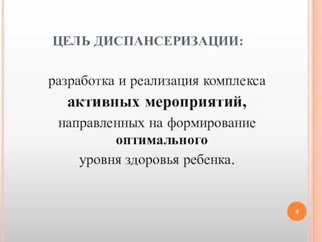 ЦЕЛЬ ДИСПАНСЕРИЗАЦИИ: разработка и реализация комплекса активных мероприятий, направленных на формирование оптимального уровня здоровья ребенка.