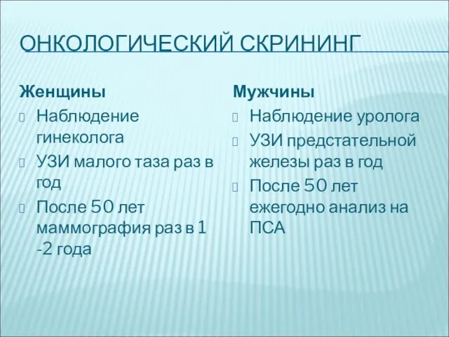 ОНКОЛОГИЧЕСКИЙ СКРИНИНГ Женщины Наблюдение гинеколога УЗИ малого таза раз в год После