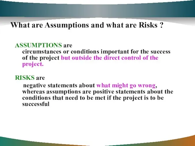 What are Assumptions and what are Risks ? ASSUMPTIONS are circumstances or