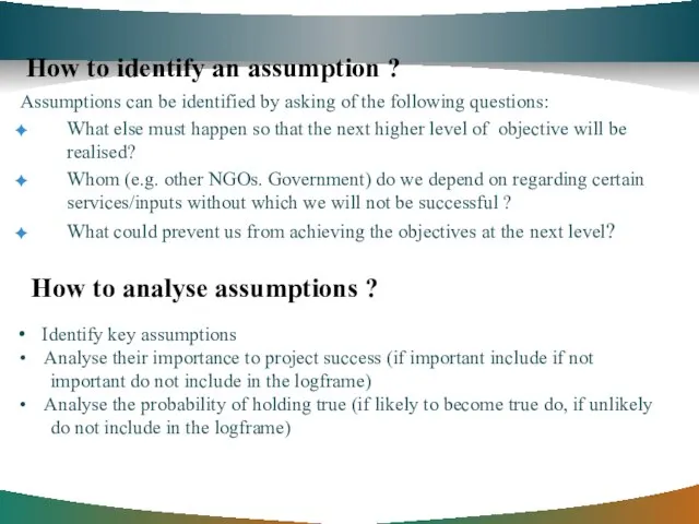 How to identify an assumption ? Assumptions can be identified by asking