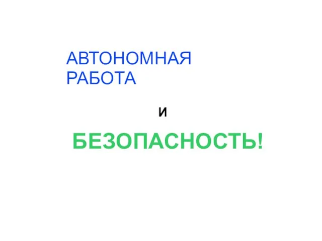 АВТОНОМНАЯ РАБОТА И БЕЗОПАСНОСТЬ!