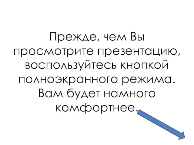 Прежде, чем Вы просмотрите презентацию, воспользуйтесь кнопкой полноэкранного режима. Вам будет намного комфортнее.