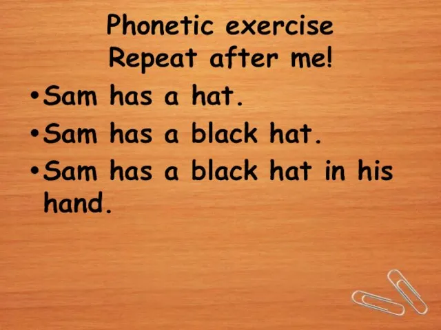 Phonetic exercise Repeat after me! Sam has a hat. Sam has a