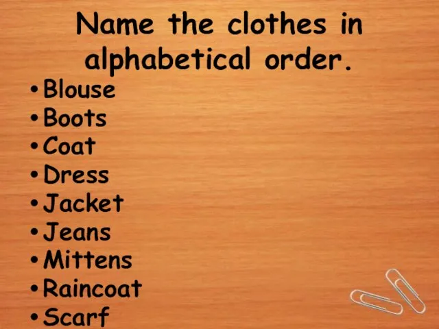 Name the clothes in alphabetical order. Blouse Boots Coat Dress Jacket Jeans