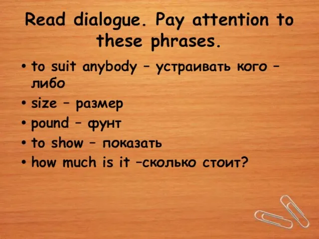 Read dialogue. Pay attention to these phrases. to suit anybody – устраивать