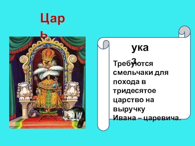 Царь 1 указ Требуются смельчаки для похода в тридесятое царство на выручку Ивана – царевича.