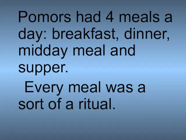 Pomors had 4 meals a day: breakfast, dinner, midday meal and supper.
