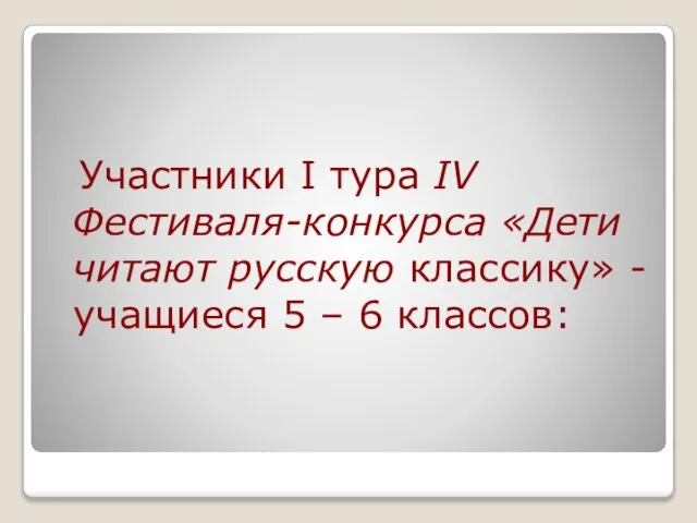 Участники I тура IV Фестиваля-конкурса «Дети читают русскую классику» - учащиеся 5 – 6 классов: