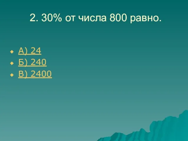 2. 30% от числа 800 равно. А) 24 Б) 240 В) 2400