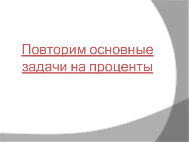 Повторим основные задачи на проценты