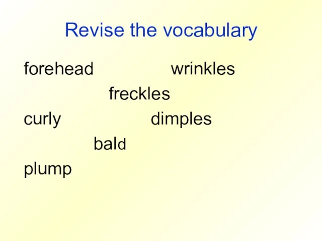 Revise the vocabulary forehead wrinkles freckles curly dimples bald plump