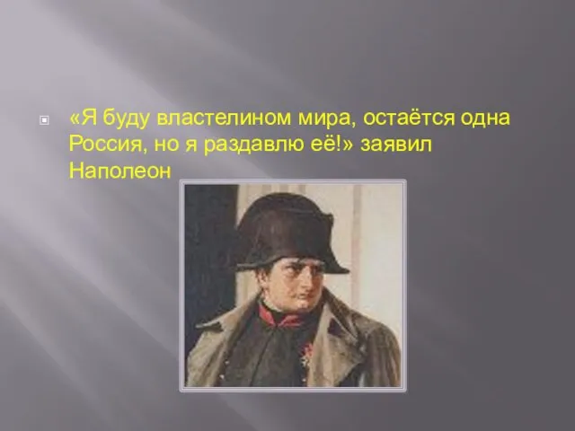 «Я буду властелином мира, остаётся одна Россия, но я раздавлю её!» заявил Наполеон