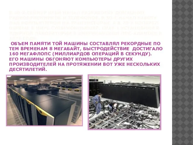 В 30-х Сеймур Крей начал разработку домашних радиоприемников и телефонов, в 50-е