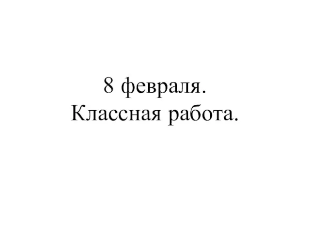 8 февраля. Классная работа.