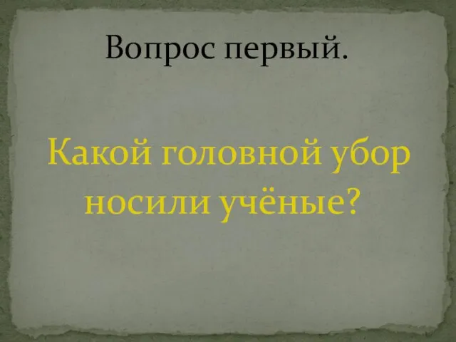 Какой головной убор носили учёные? Вопрос первый.