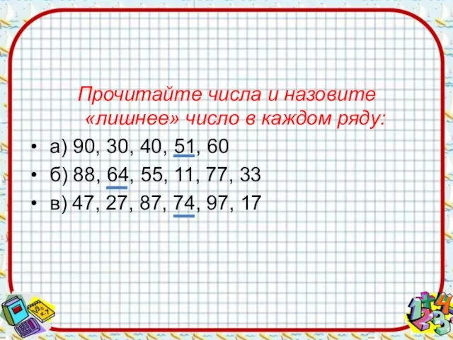 Прочитайте числа и назовите «лишнее» число в каждом ряду: а) 90, 30,