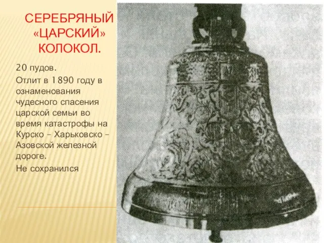 Серебряный «Царский» колокол. 20 пудов. Отлит в 1890 году в ознаменования чудесного