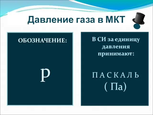 Давление газа в МКТ ОБОЗНАЧЕНИЕ: р В СИ за единицу давления принимают: