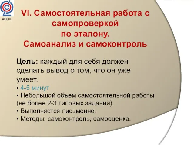 VI. Самостоятельная работа с самопроверкой по эталону. Самоанализ и самоконтроль Цель: каждый