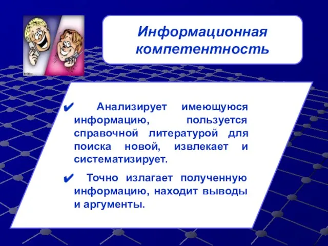 Информационная компетентность Анализирует имеющуюся информацию, пользуется справочной литературой для поиска новой, извлекает