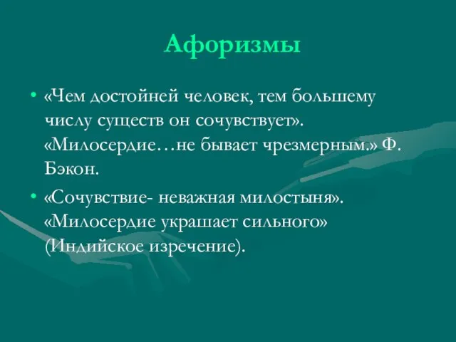 Афоризмы «Чем достойней человек, тем большему числу существ он сочувствует». «Милосердие…не бывает