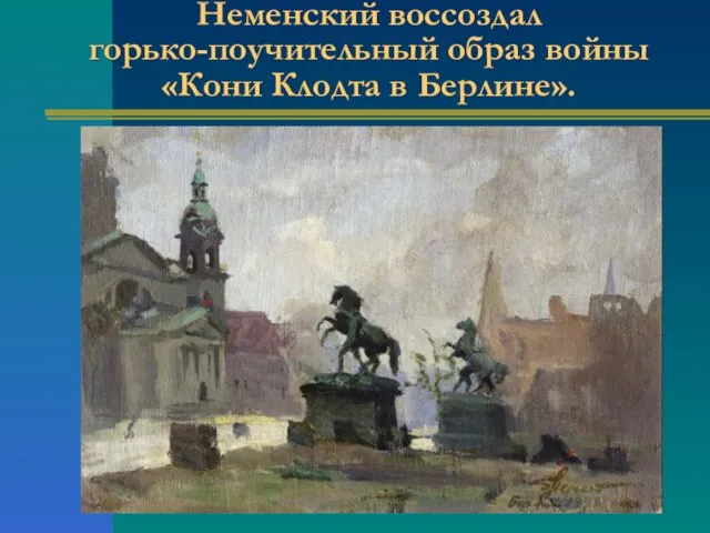 Неменский воссоздал горько-поучительный образ войны «Кони Клодта в Берлине».