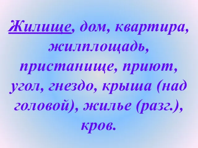 Жилище, дом, квартира, жилплощадь, пристанище, приют, угол, гнездо, крыша (над головой), жилье (разг.), кров.