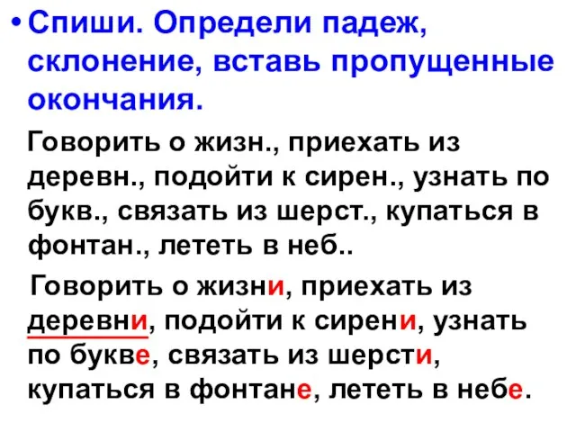 Спиши. Определи падеж, склонение, вставь пропущенные окончания. Говорить о жизн., приехать из