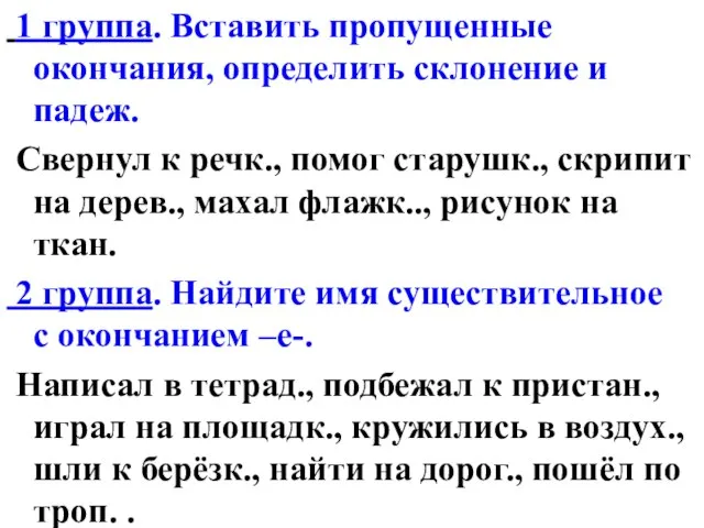 1 группа. Вставить пропущенные окончания, определить склонение и падеж. Свернул к речк.,