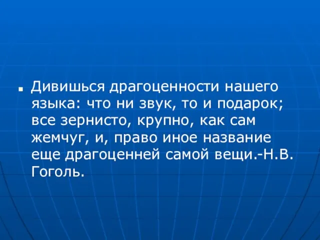 Дивишься драгоценности нашего языка: что ни звук, то и подарок; все зернисто,