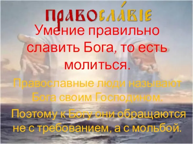 Умение правильно славить Бога, то есть молиться. Православные люди называют Бога своим