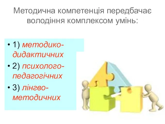 Методична компетенція передбачає володіння комплексом умінь: 1) методико-дидактичних 2) психолого-педагогічних 3) лінгво-методичних