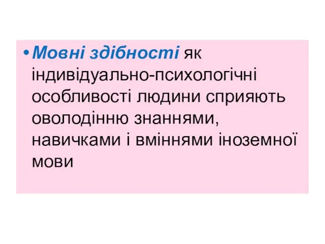 Мовні здібності як індивідуально-психологічні особливості людини сприяють оволодінню знаннями, навичками і вміннями іноземної мови