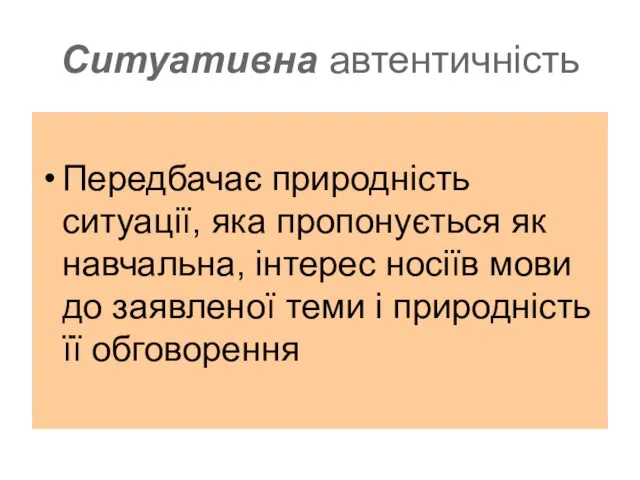 Ситуативна автентичність Передбачає природність ситуації, яка пропонується як навчальна, інтерес носіїв мови