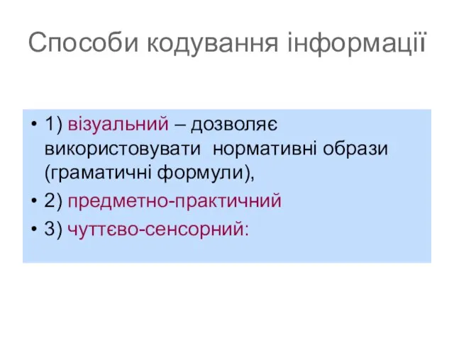 Способи кодування інформації 1) візуальний – дозволяє використовувати нормативні образи (граматичні формули), 2) предметно-практичний 3) чуттєво-сенсорний: