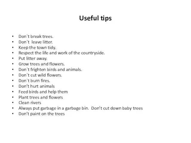 Useful tips Don`t break trees. Don`t leave litter. Keep the town tidy.