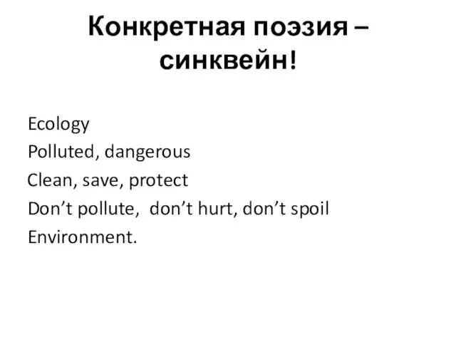 Конкретная поэзия – синквейн! Ecology Polluted, dangerous Clean, save, protect Don’t pollute,