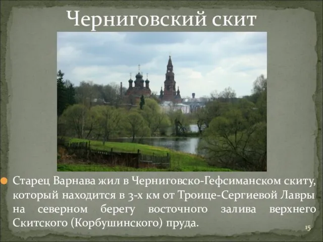 Старец Варнава жил в Черниговско-Гефсиманском скиту, который находится в 3-х км от