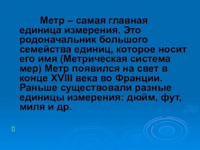 Метр – самая главная единица измерения. Это родоначальник большого семейства единиц, которое