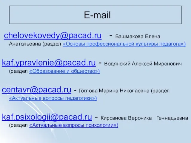 E-mail chelovekovedy@pacad.ru - Башмакова Елена Анатольевна (раздел «Основы профессиональной культуры педагога») kaf.ypravlenie@pacad.ru