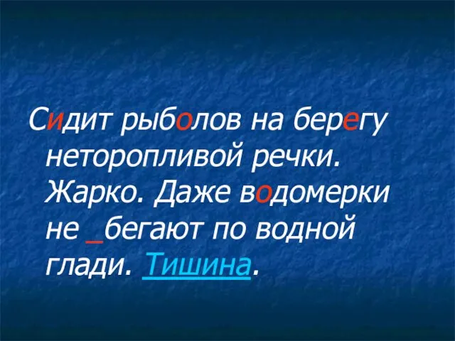 Сидит рыболов на берегу неторопливой речки. Жарко. Даже водомерки не _бегают по водной глади. Тишина.