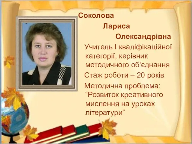 Соколова Лариса Олександрівна Учитель І кваліфікаційної категорії, керівник методичного об'єднання Стаж роботи