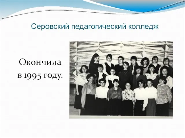 Серовский педагогический колледж Окончила в 1995 году.
