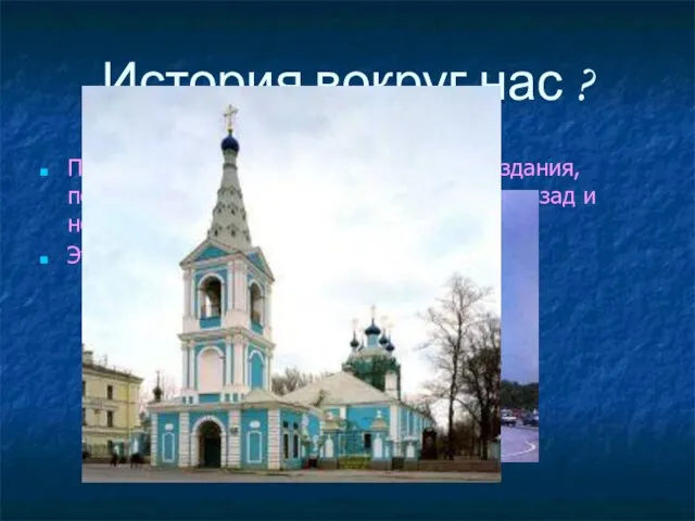 История вокруг нас ? Пройдем по улицам городов. Мы видим здания, построенные