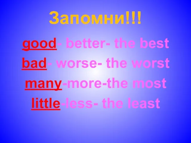 Запомни!!! good- better- the best bad- worse- the worst many-more-the most little-less- the least