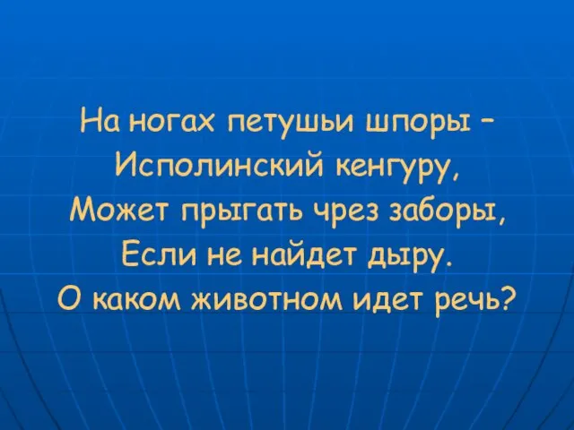 На ногах петушьи шпоры – Исполинский кенгуру, Может прыгать чрез заборы, Если